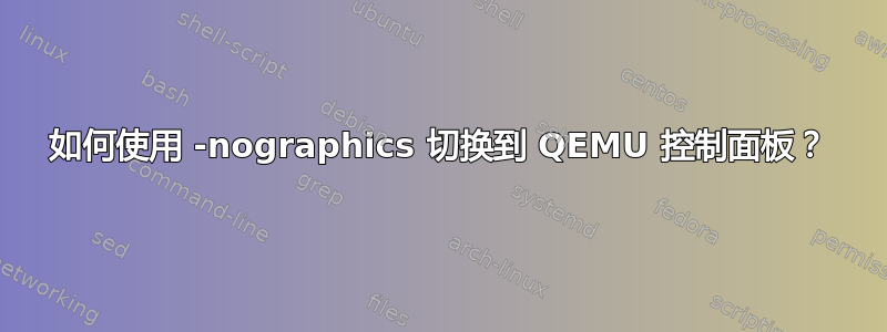 如何使用 -nographics 切换到 QEMU 控制面板？