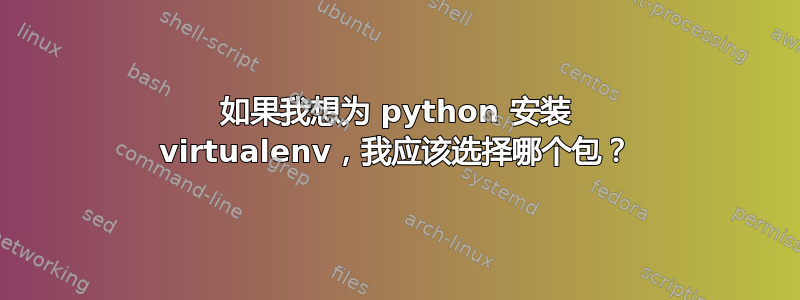 如果我想为 python 安装 virtualenv，我应该选择哪个包？