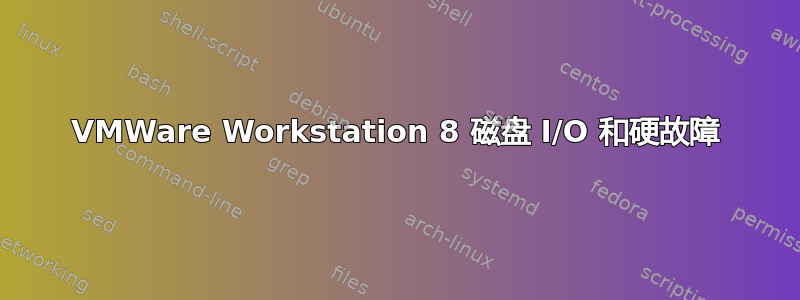 VMWare Workstation 8 磁盘 I/O 和硬故障