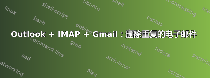 Outlook + IMAP + Gmail：删除重复的电子邮件