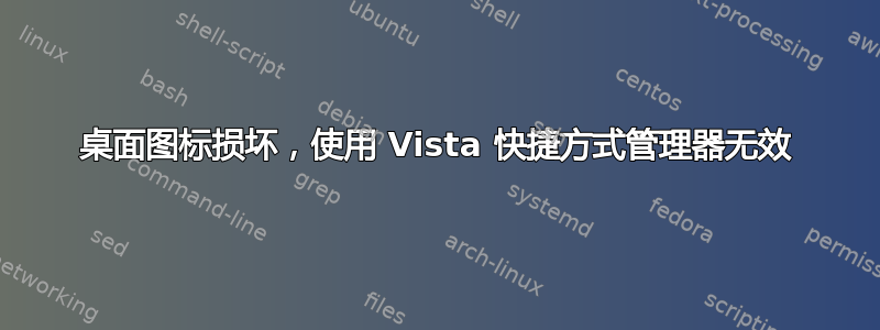 桌面图标损坏，使用 Vista 快捷方式管理器无效