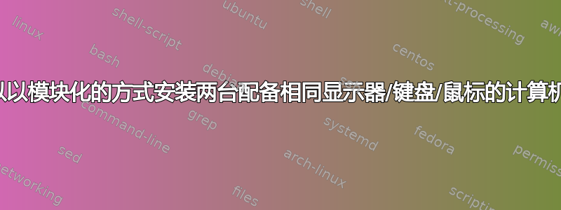 我可以以模块化的方式安装两台配备相同显示器/键盘/鼠标的计算机吗？