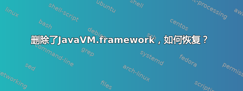 删除了JavaVM.framework，如何恢复？