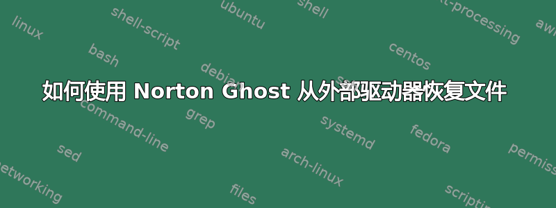 如何使用 Norton Ghost 从外部驱动器恢复文件