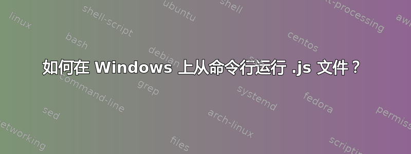 如何在 Windows 上从命令行运行 .js 文件？