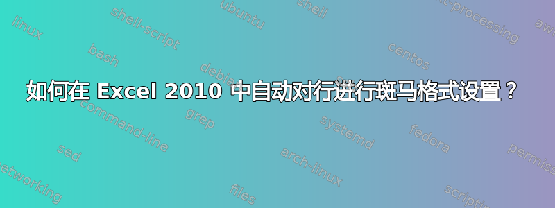 如何在 Excel 2010 中自动对行进行斑马格式设置？