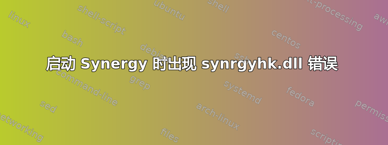 启动 Synergy 时出现 synrgyhk.dll 错误