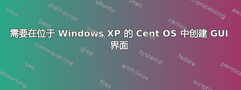 需要在位于 Windows XP 的 Cent OS 中创建 GUI 界面