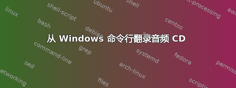 从 Windows 命令行翻录音频 CD