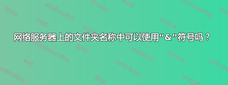 网络服务器上的文件夹名称中可以使用“&”符号吗？