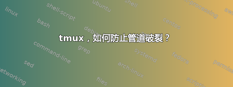 tmux，如何防止管道破裂？