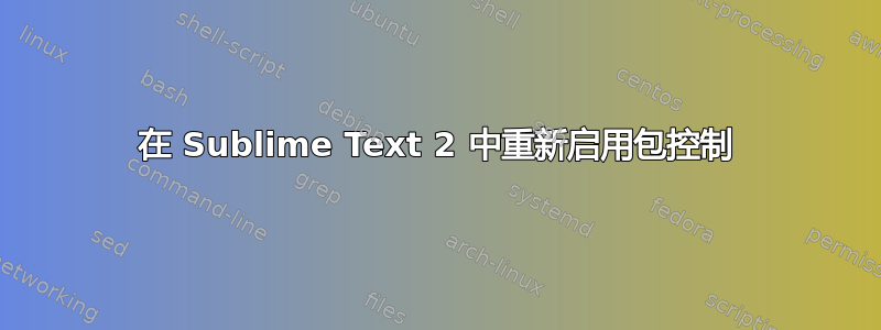 在 Sublime Text 2 中重新启用包控制