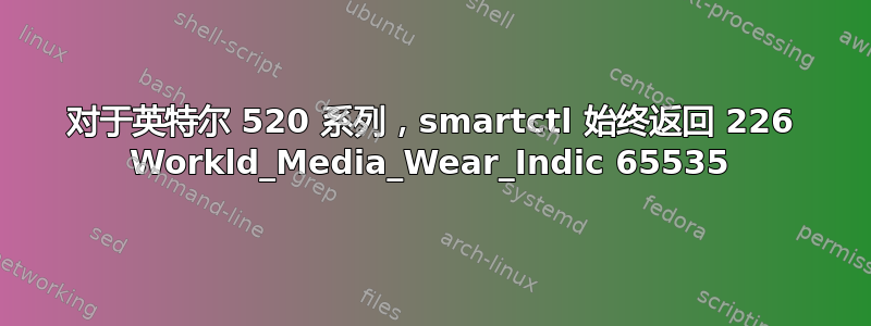 对于英特尔 520 系列，smartctl 始终返回 226 Workld_Media_Wear_Indic 65535