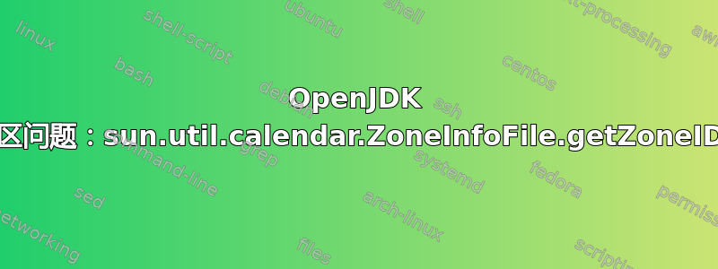 OpenJDK 时区问题：sun.util.calendar.ZoneInfoFile.getZoneIDs