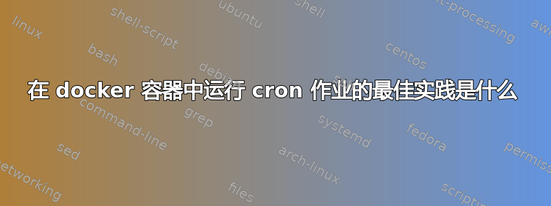 在 docker 容器中运行 cron 作业的最佳实践是什么