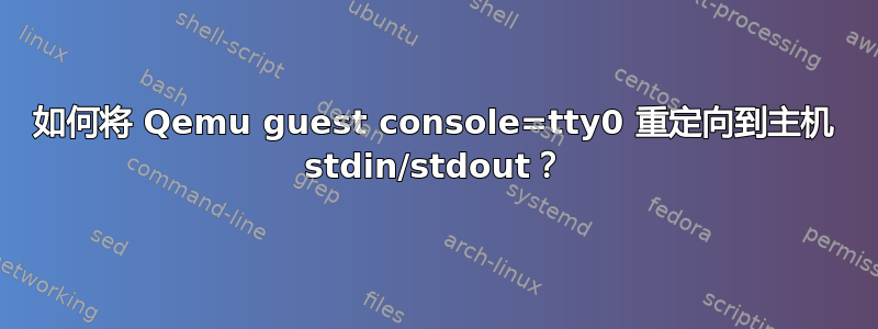 如何将 Qemu guest console=tty0 重定向到主机 stdin/stdout？