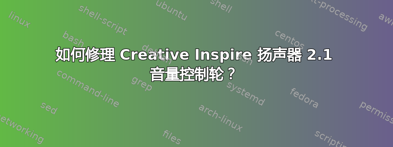 如何修理 Creative Inspire 扬声器 2.1 音量控制轮？