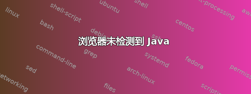 浏览器未检测到 Java