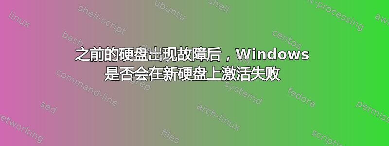 之前的硬盘出现故障后，Windows 是否会在新硬盘上激活失败