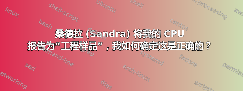 桑德拉 (Sandra) 将我的 CPU 报告为“工程样品”，我如何确定这是正确的？