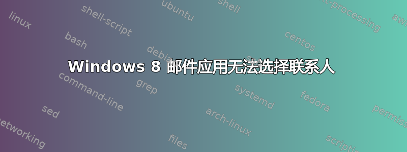 Windows 8 邮件应用无法选择联系人