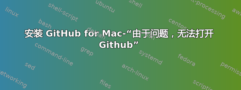 安装 GitHub for Mac-“由于问题，无法打开 Github”