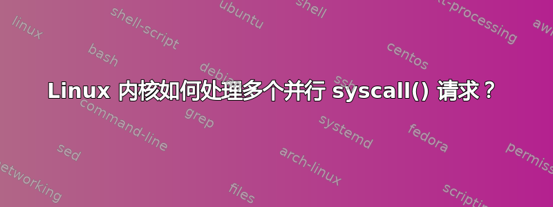 Linux 内核如何处理多个并行 syscall() 请求？