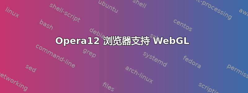 Opera12 浏览器支持 WebGL