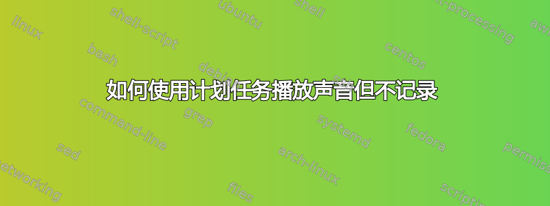 如何使用计划任务播放声音但不记录