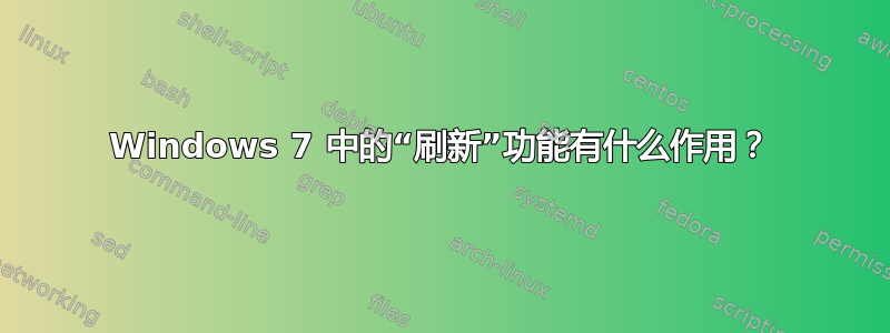 Windows 7 中的“刷新”功能有什么作用？