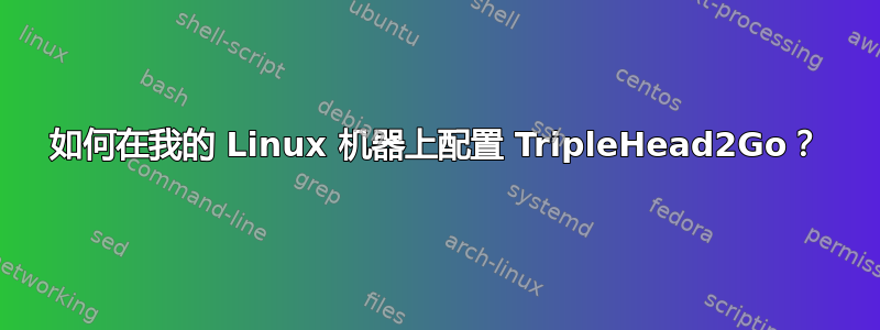 如何在我的 Linux 机器上配置 TripleHead2Go？