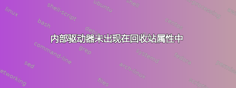 内部驱动器未出现在回收站属性中