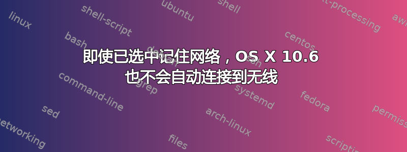 即使已选中记住网络，OS X 10.6 也不会自动连接到无线