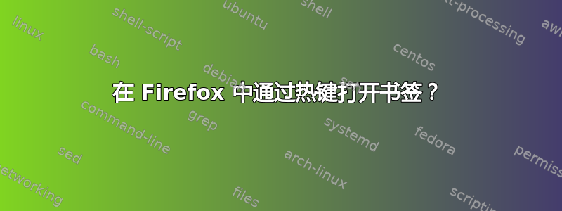 在 Firefox 中通过热键打开书签？