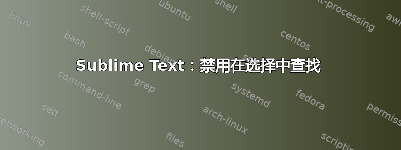 Sublime Text：禁用在选择中查找