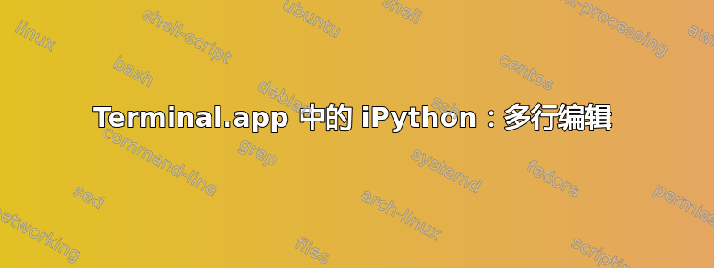 Terminal.app 中的 iPython：多行编辑