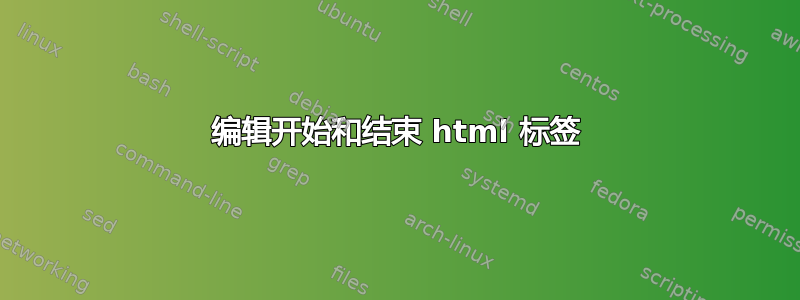 编辑开始和结束 html 标签