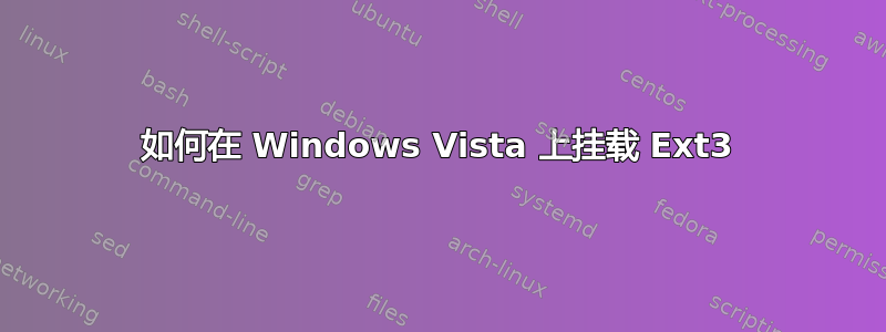 如何在 Windows Vista 上挂载 Ext3