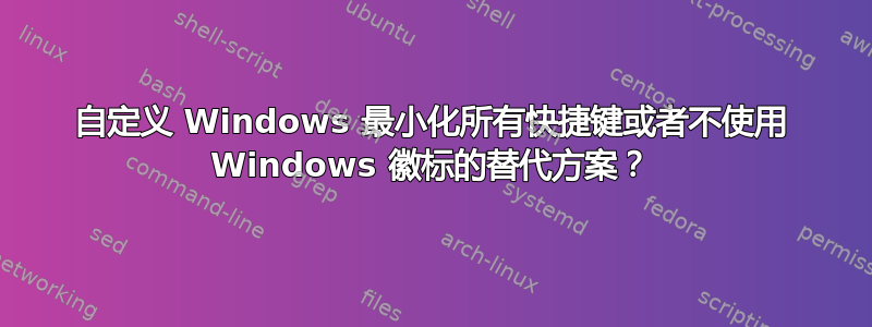 自定义 Windows 最小化所有快捷键或者不使用 Windows 徽标的替代方案？