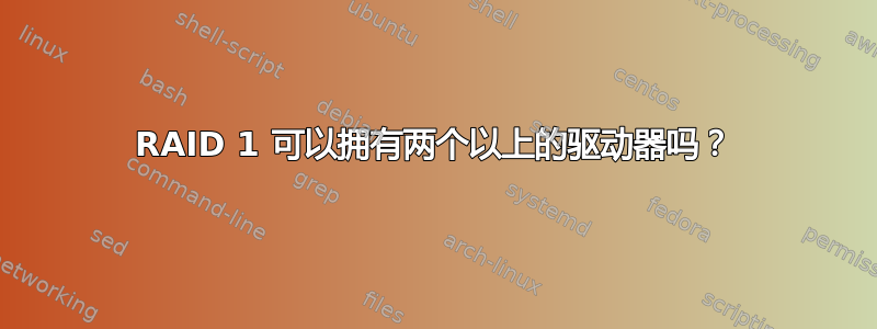 RAID 1 可以拥有两个以上的驱动器吗？