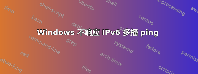 Windows 不响应 IPv6 多播 ping