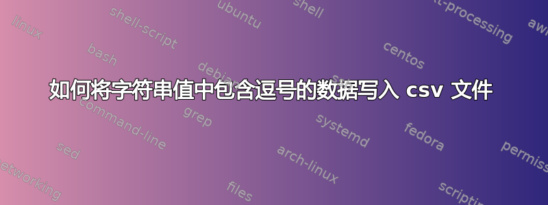 如何将字符串值中包含逗号的数据写入 csv 文件