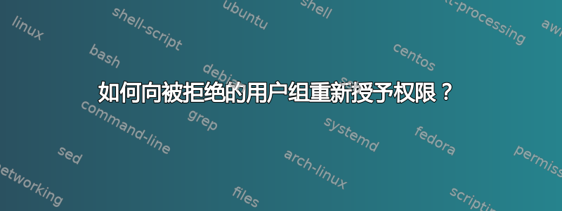 如何向被拒绝的用户组重新授予权限？