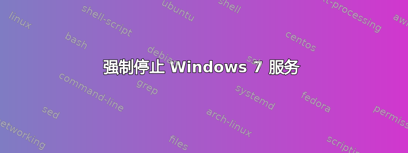 强制停止 Windows 7 服务