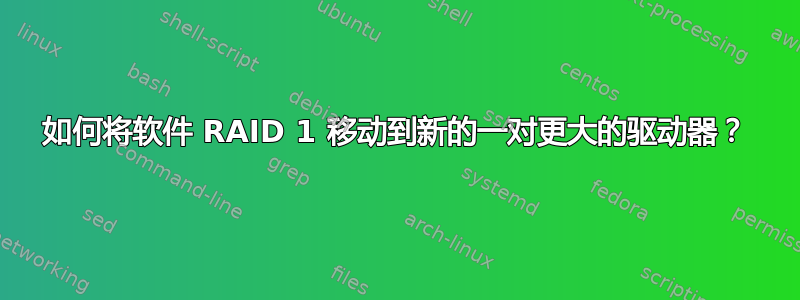 如何将软件 RAID 1 移动到新的一对更大的驱动器？