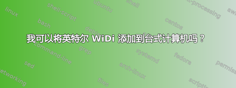 我可以将英特尔 WiDi 添加到台式计算机吗？