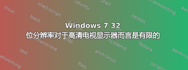 Windows 7 32 位分辨率对于高清电视显示器而言是有限的
