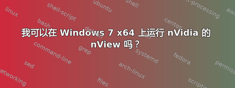 我可以在 Windows 7 x64 上运行 nVidia 的 nView 吗？