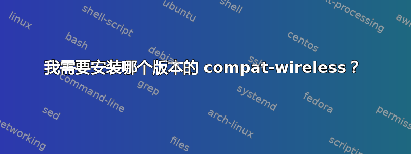 我需要安装哪个版本的 compat-wireless？