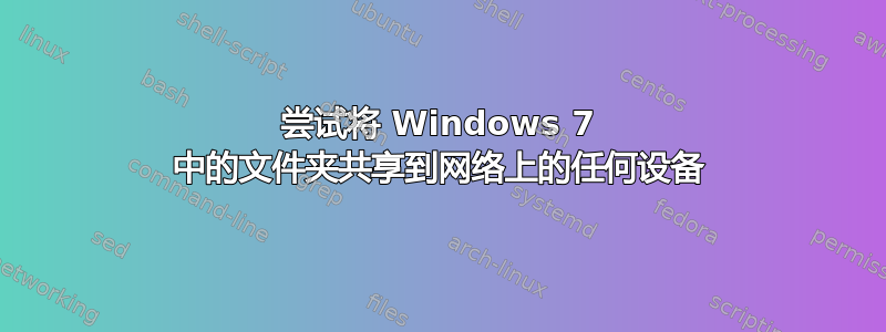 尝试将 Windows 7 中的文件夹共享到网络上的任何设备